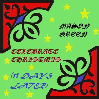 Celebrate Christmas (13 Days Later) by Mason Green