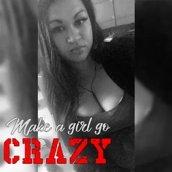 Make a Girl Go Crazy by Miss Dee