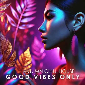 Autumn Chill House: Good Vibes Only, Electronic Fall Mix by 