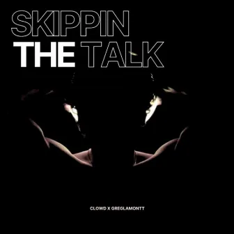 SKIPPIN THE TALK by clowd