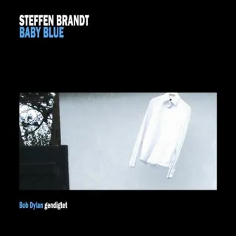 Baby Blue - Bob Dylan Gendigtet by Steffen Brandt