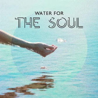 Water for the Soul: In a State of Flow, Immerse Yourself Fully, Effortless and Fluid Mind, Music for Sense of Stillness by Buddhist Lotus Sanctuary