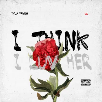 I Think I Luv Her (feat. YG) by Tyla Yaweh