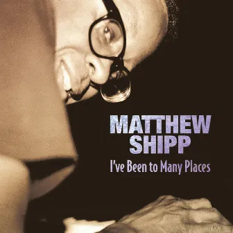 I've Been To Many Places by Matthew Shipp