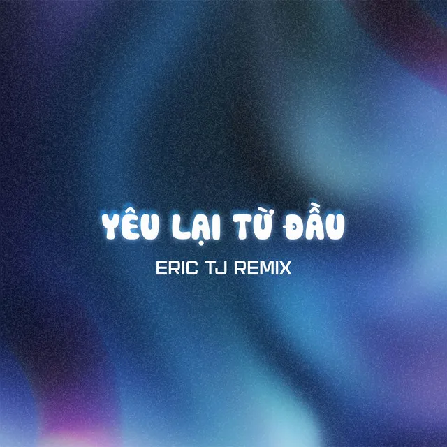 Yêu Lại Từ Đầu (Eric TJ Remix)