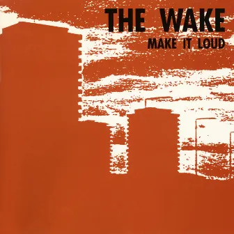 Make It Loud by The Wake