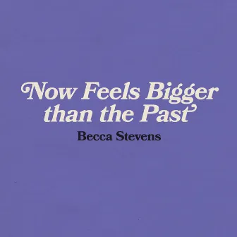 Now Feels Bigger than the Past by Becca Stevens