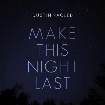 Make This Night Last by Dustin Pacleb