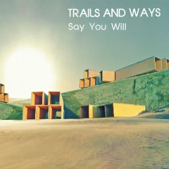 Say You Will by Trails and Ways