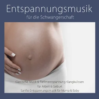 Entspannungsmusik für die Schwangerschaft: Klassische Musik & Tiefenentspannung Klangkulissen für Arbeit & Geburt, Sanfte Entspannungsmusik für Mama & Baby by Schwangerschaft Entspannungsmusik Masters