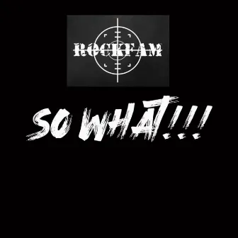 So What!!! by ROCKFAM