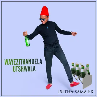 WAYEZITHANDELA UTSHWALA by Isitha sama ex