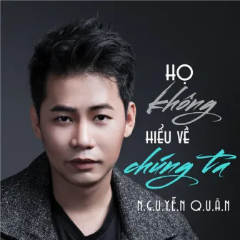 Họ Không Hiểu Về Chúng Ta by Nguyễn Quân