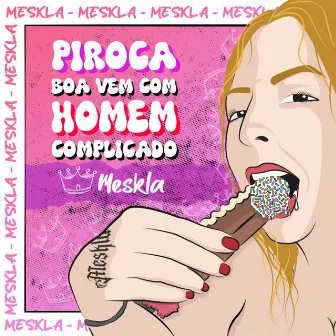 Piroka Boa Vem Com Homem Complicado by Meskla