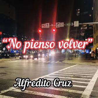 No Pienso Volver by Alfredito Cruz