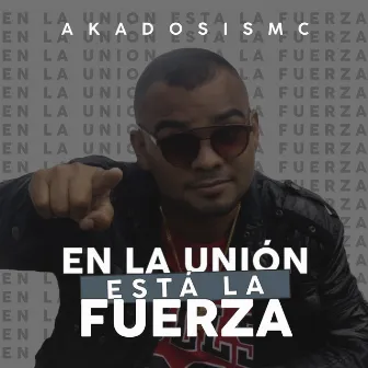 En la Unión Esta la Fuerza by Akadosis mc