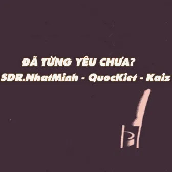 ĐÃ TỪNG YÊU CHƯA? (feat. NhatMinh, Kaiz) by QuocKiet