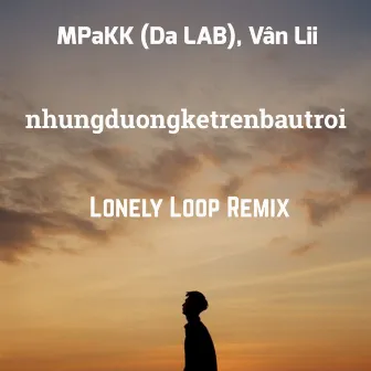 nhungduongketrenbautroi (Lonely Loop Remix) by Lonely Loop