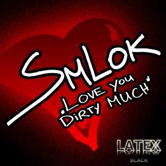 Love You Dirty Much by Smlok