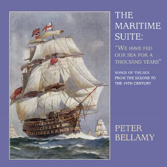 The Maritime Suite: We Have Fed Our Sea for a Thousand Years (Songs of the Sea from the Saxons to the 19th Century) by Peter Bellamy