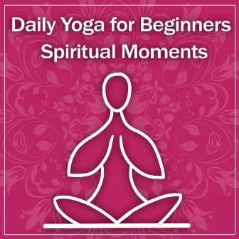 Daily Yoga for Beginners: Spiritual Moments, Zen Meditation Music, Poses for Strength, Calming Water, Relaxation & Flexibility by Inspiring Yoga Collection