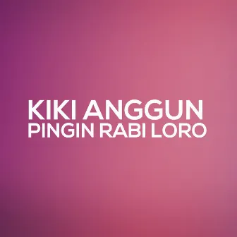 Pingin Rabi Loro by Kiki Anggun