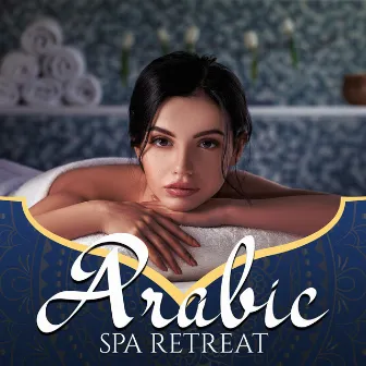 Arabic Spa Retreat: Relaxing Oriental Music for Total Serenity by Spa Music Paradise