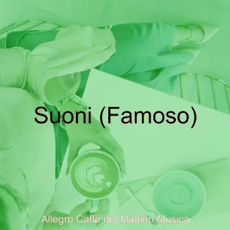 Suoni (Famoso) by Allegro Caffè del Mattino Musica