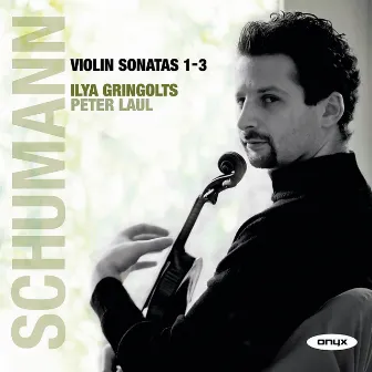 Schumann: Violin Sonatas 1-3 by Ilya Gringolts