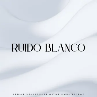 Ruido Blanco: Sonidos Para Dormir De Lluvias Calmantes Vol. 1 by Terapia de sueño de ruido blanco