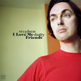 I Love My Friends by Stephen Duffy