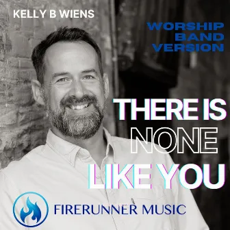 There is None Like You by Kelly B Wiens