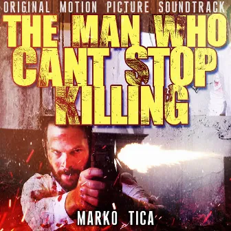 The Man Who Cant Stop Killing (Original Motion Picture Soundtrack) by Marko Tica