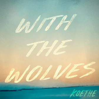 With The Wolves by Koethe