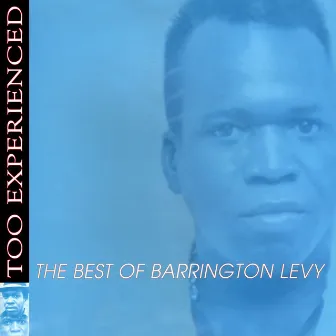 Too Experienced - The Best of Barrington Levy by Barrington Levy