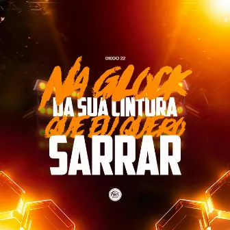 Na Glock da Sua Cintura Que Eu Quero Sarrar by DJ Diego do Escadão