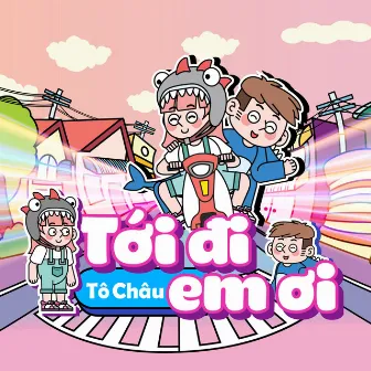 Tới đi em ơi by TÔ CHÂU