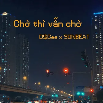 Chờ Thì Vẫn Chờ by D$Cee