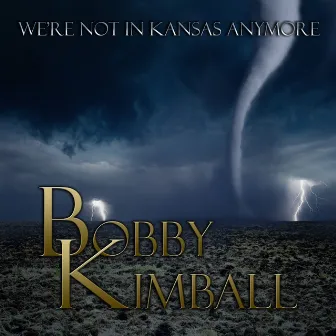 We're Not in Kansas Anymore by Bobby Kimball