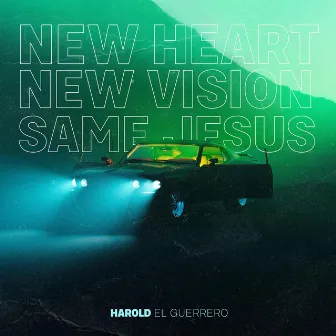 New Heart, New Vision, Same Jesus by Harold El Guerrero