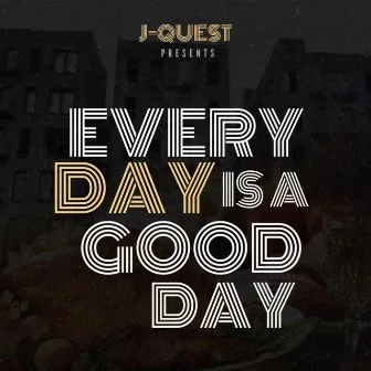 Everyday Is A Good Day by J-Quest