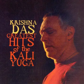 Greatest Hits of the Kali Yuga by Krishna Das