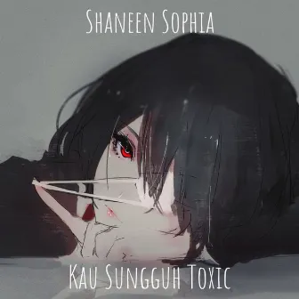 Kau Sungguh Toxic by Shaneen Sophia