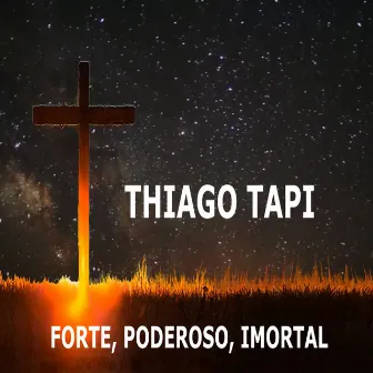 Forte, Poderoso, Imortal by Thiago Tapi