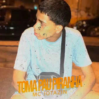 Toma Pau Piranha by MC Jotazin