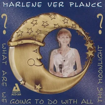 What Are We Going to Do with All This Moonlight? by Marlene Ver Planck