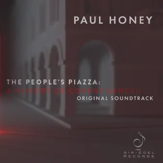 The People's Piazza: A History of Covent Garden (Original Soundtrack) by Paul Honey