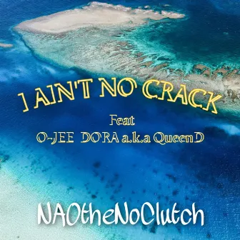 I AIN'T NO CRACK by NAOtheNoClutch