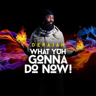 What Yuh Gonna Do Now by Derajah