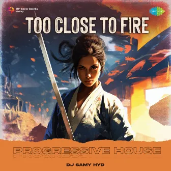 Too Close to Fire (Progressive House) by Akanksha Bisht